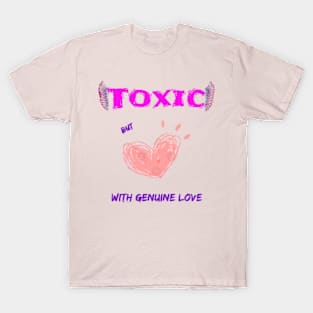 Toxic, but with genuine love T-Shirt